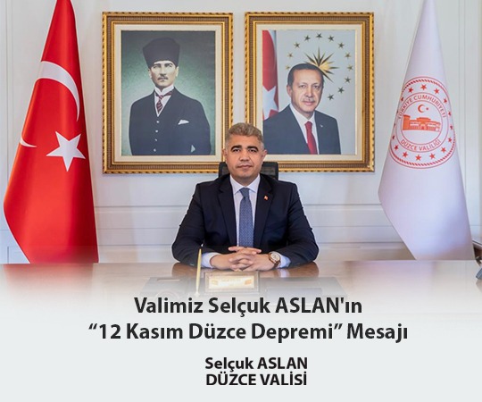 VALİMİZ SAYIN SELÇUK ASLAN’IN “12 KASIM DÜZCE DEPREMİNİN 24. YIL DÖNÜMÜ” MESAJI