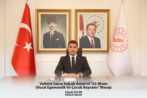 VALİMİZ SAYIN SELÇUK ASLAN’IN 23 NİSAN ULUSAL EGEMENLİK VE ÇOCUK BAYRAMI MESAJI 